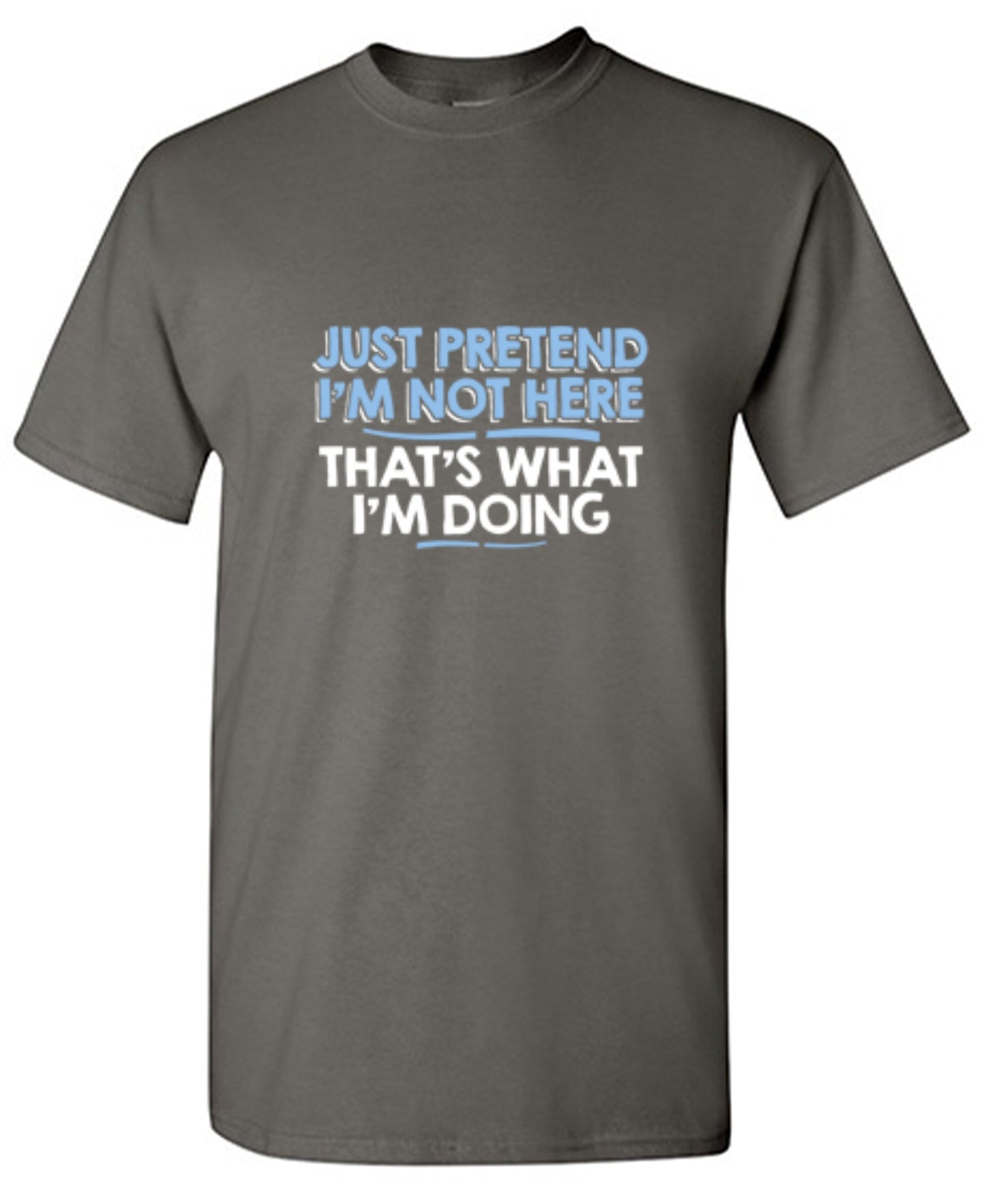 Funny T-Shirts design "Just Pretend I'm Not Here That's What I'm Doing"