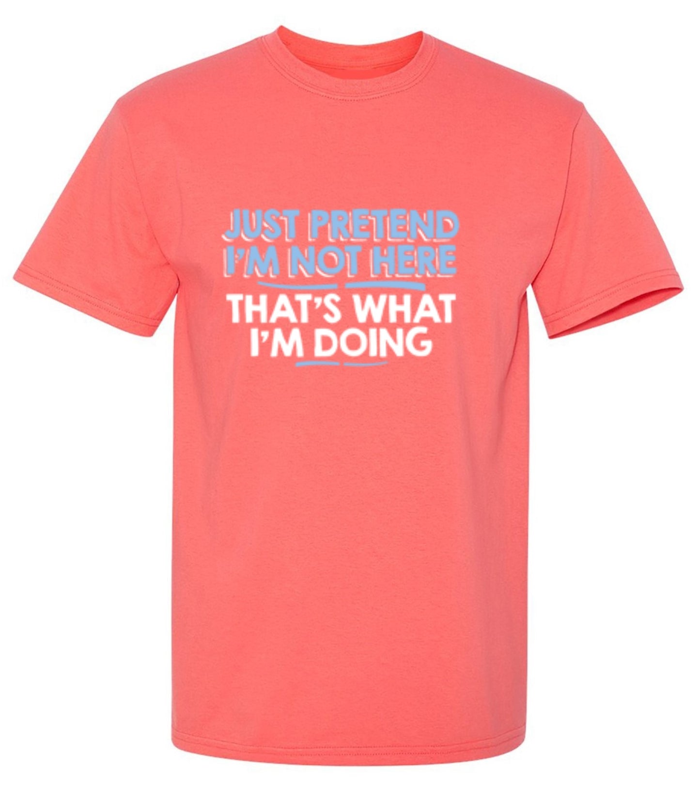 Funny T-Shirts design "Just Pretend I'm Not Here That's What I'm Doing"
