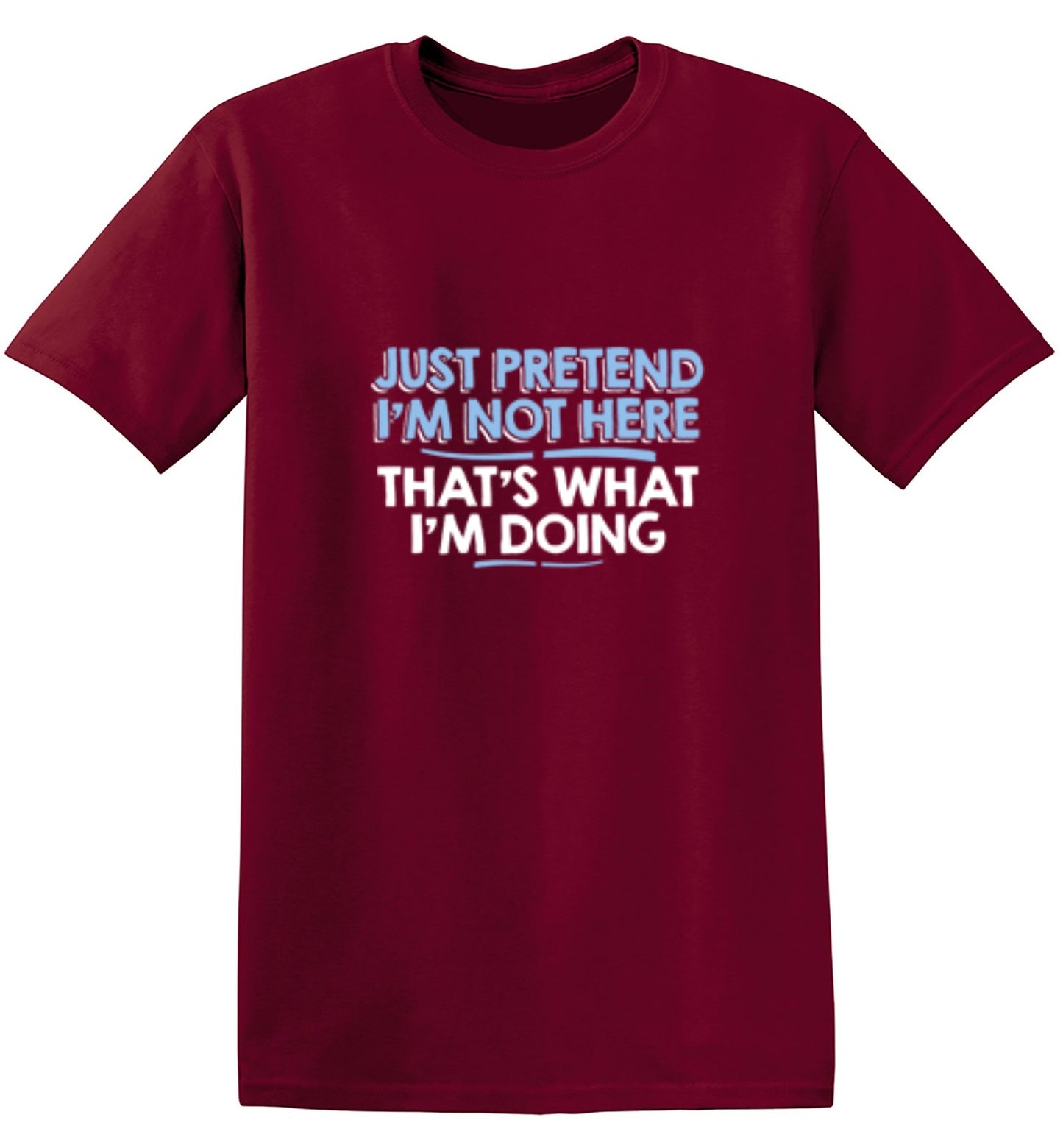 Funny T-Shirts design "Just Pretend I'm Not Here That's What I'm Doing"