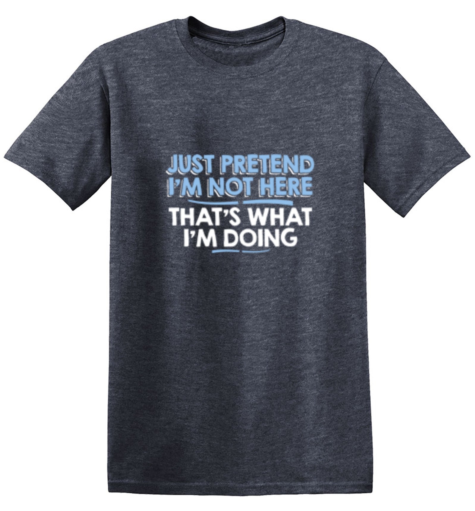 Funny T-Shirts design "Just Pretend I'm Not Here That's What I'm Doing"