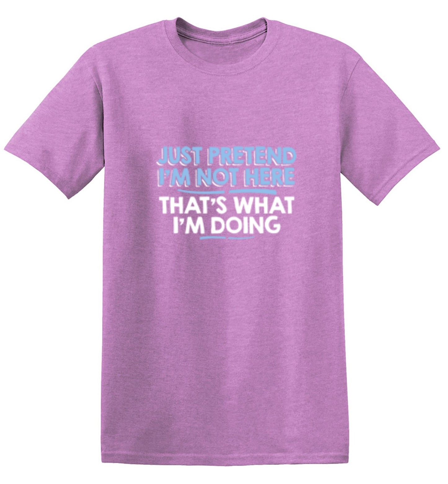 Funny T-Shirts design "Just Pretend I'm Not Here That's What I'm Doing"