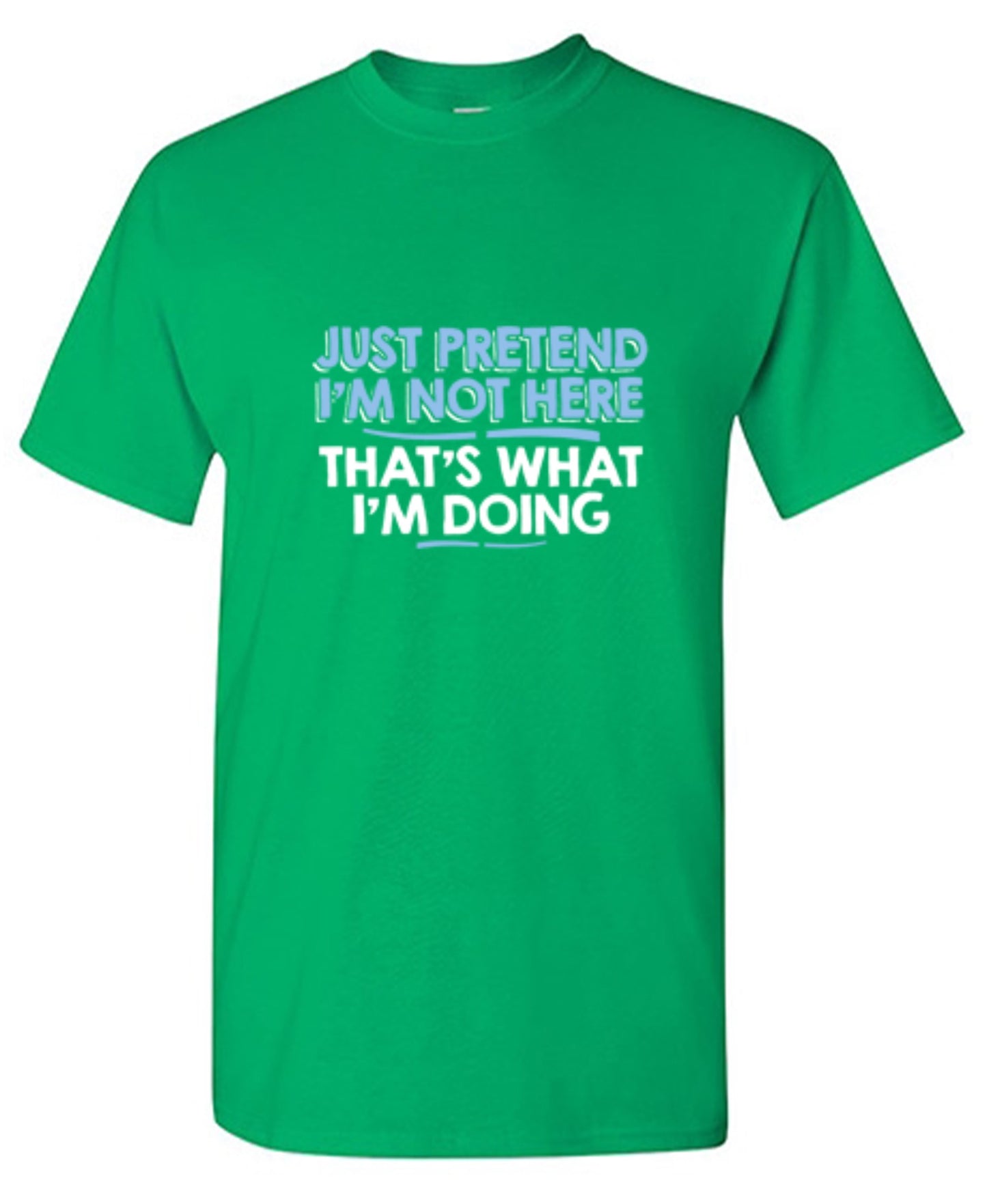 Funny T-Shirts design "Just Pretend I'm Not Here That's What I'm Doing"
