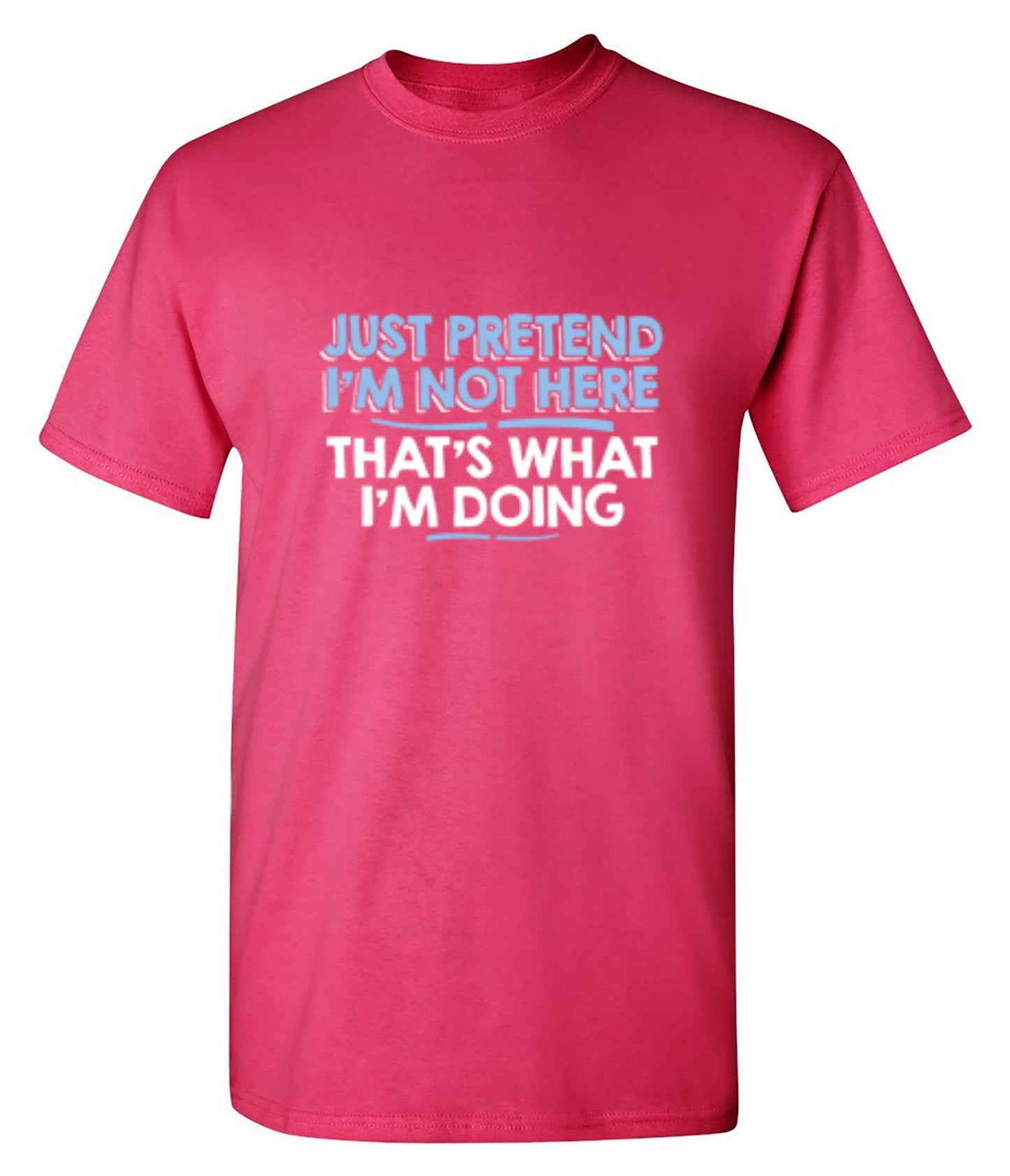 Funny T-Shirts design "Just Pretend I'm Not Here That's What I'm Doing"