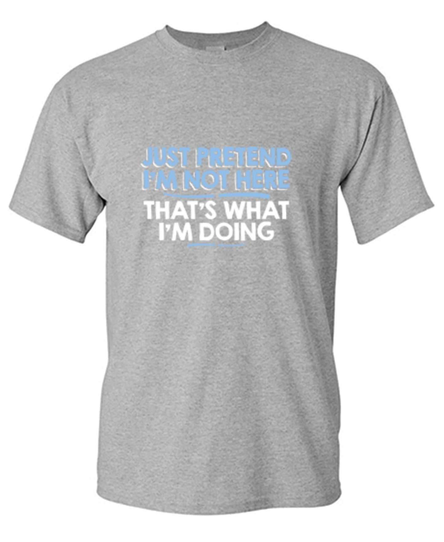 Funny T-Shirts design "Just Pretend I'm Not Here That's What I'm Doing"