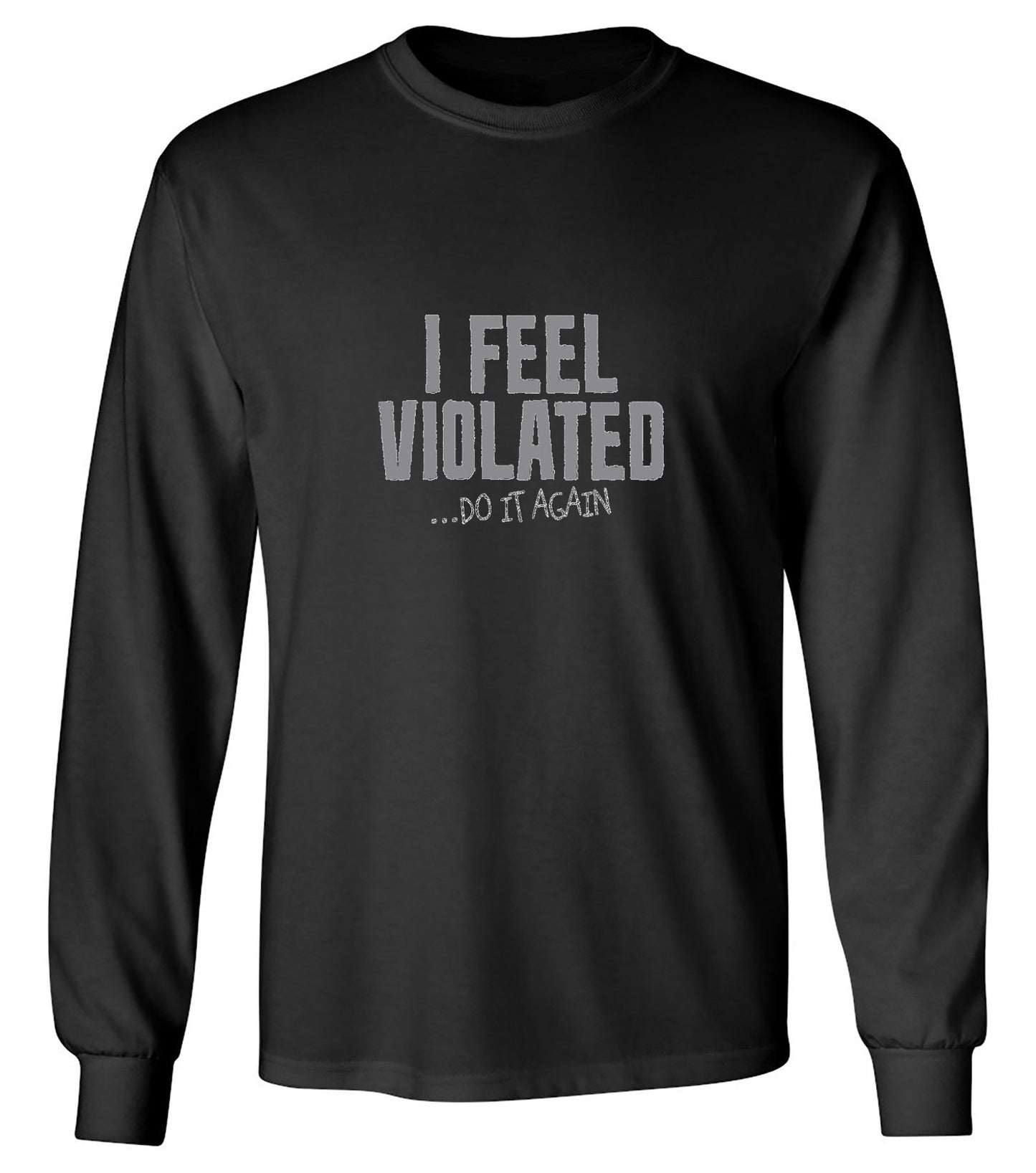 Funny T-Shirts design "I Feel Violated Do It Again - Long Sleeve"