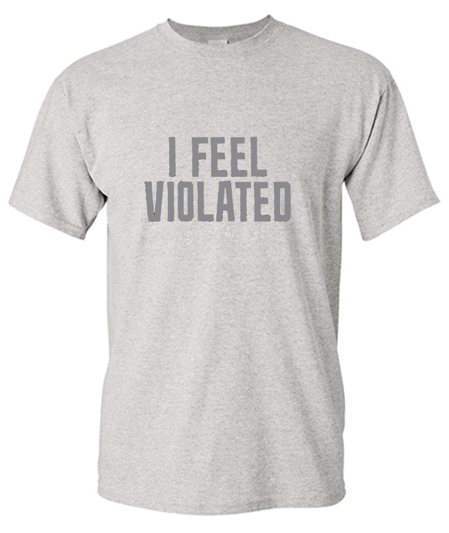 Funny T-Shirts design "I Feel Violated Do It Again"