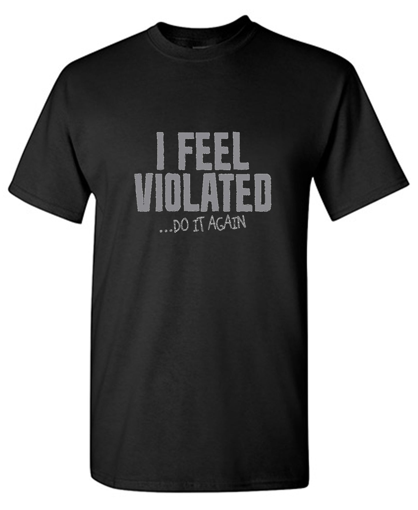 Funny T-Shirts design "I Feel Violated Do It Again"