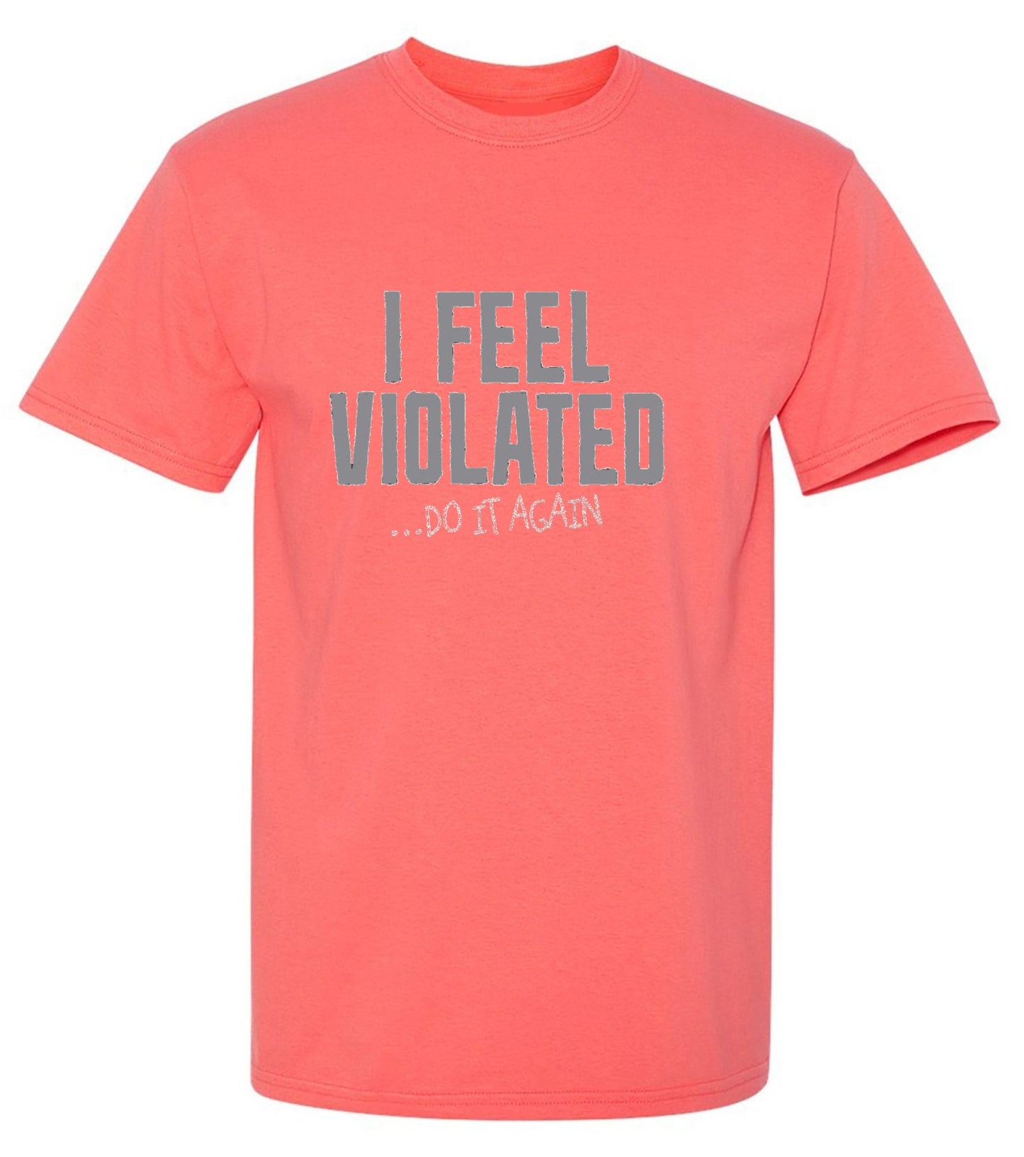Funny T-Shirts design "I Feel Violated Do It Again"
