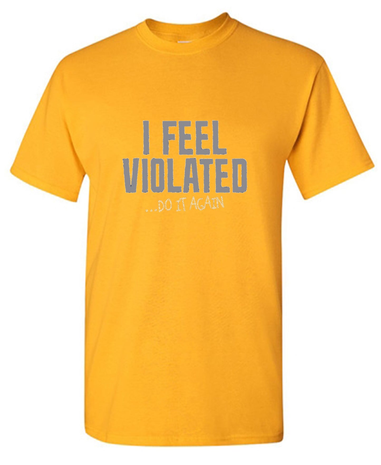 Funny T-Shirts design "I Feel Violated Do It Again"