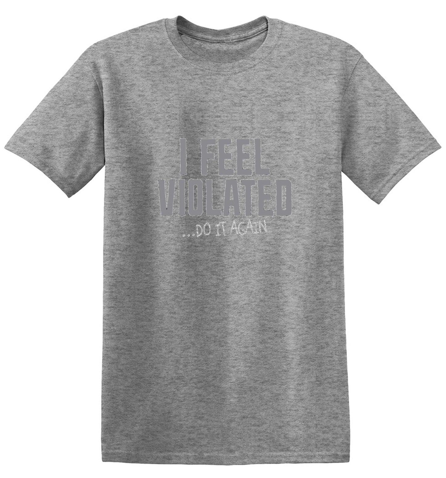 Funny T-Shirts design "I Feel Violated Do It Again"