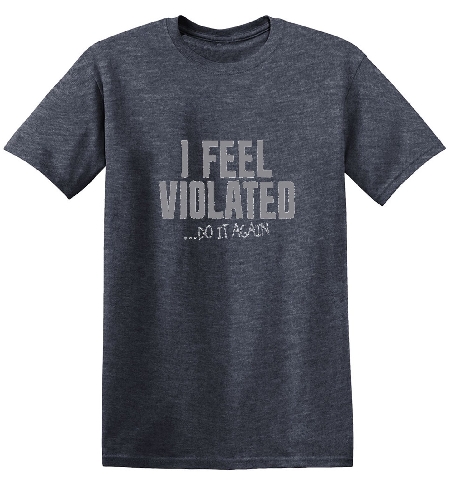 Funny T-Shirts design "I Feel Violated Do It Again"