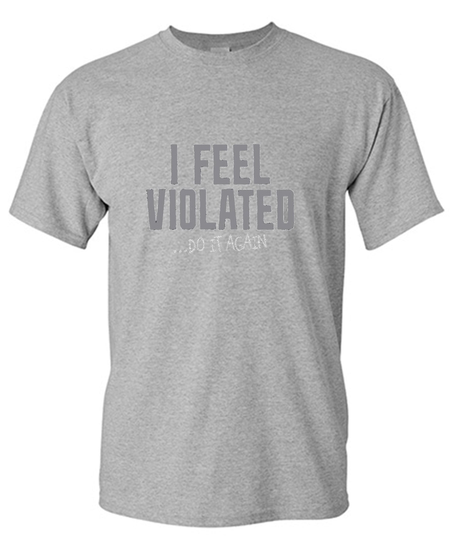 Funny T-Shirts design "I Feel Violated Do It Again"