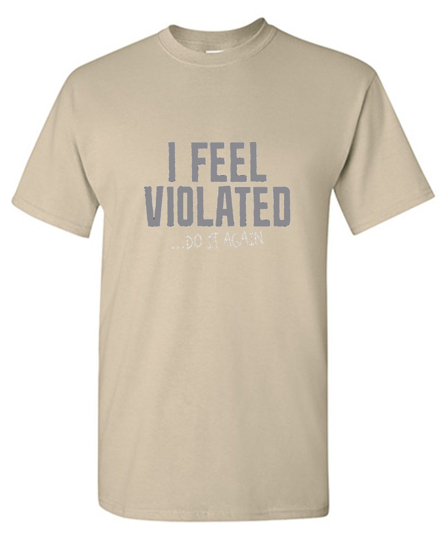 Funny T-Shirts design "I Feel Violated Do It Again"