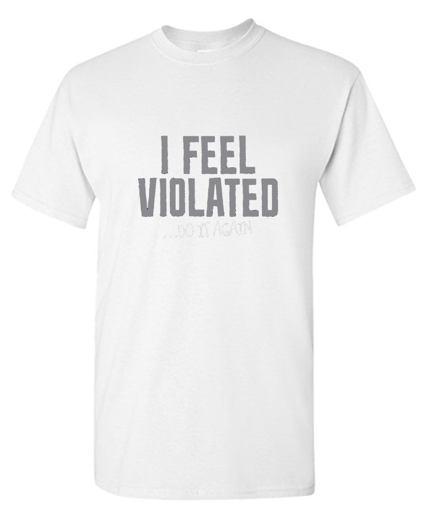 Funny T-Shirts design "I Feel Violated Do It Again"