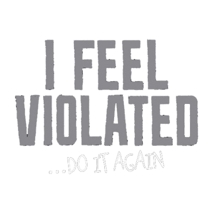 I Feel Violated Do It Again - Roadkill T-Shirts