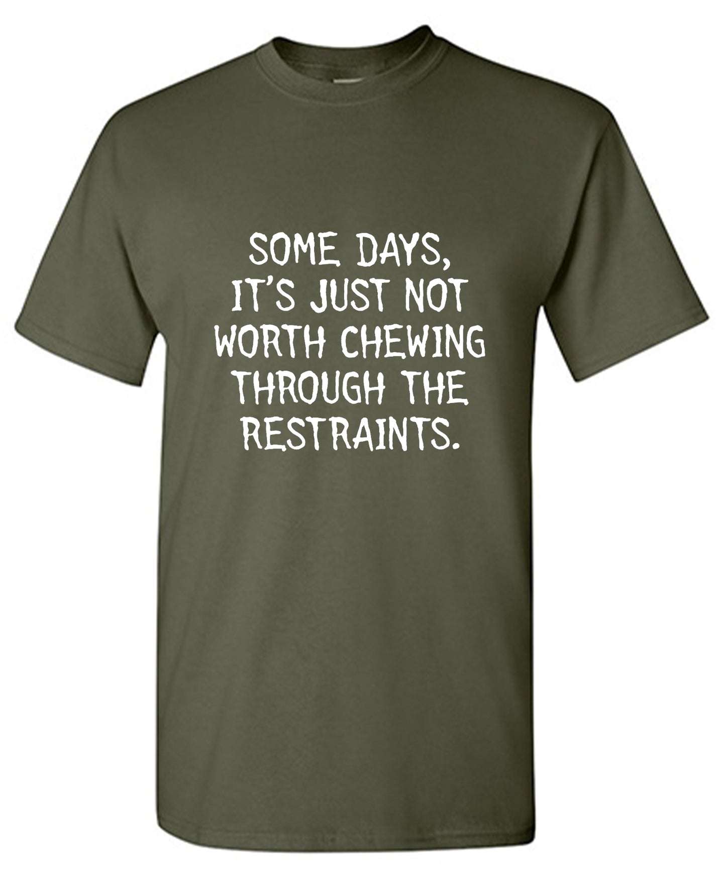Funny T-Shirts design "Some Days, It's Just Not Worth Chewing Through The Restraints"