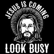 Funny T-Shirts design "Jesus Is Coming, Look Busy"