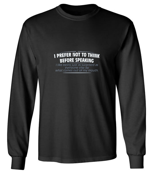 Funny T-Shirts design "I Prefer Not To Think Before Speaking I like Behing Surprised - Long Sleeve"