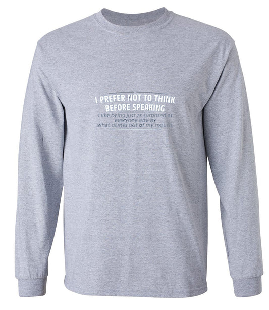 Funny T-Shirts design "I Prefer Not To Think Before Speaking I like Behing Surprised - Long Sleeve"