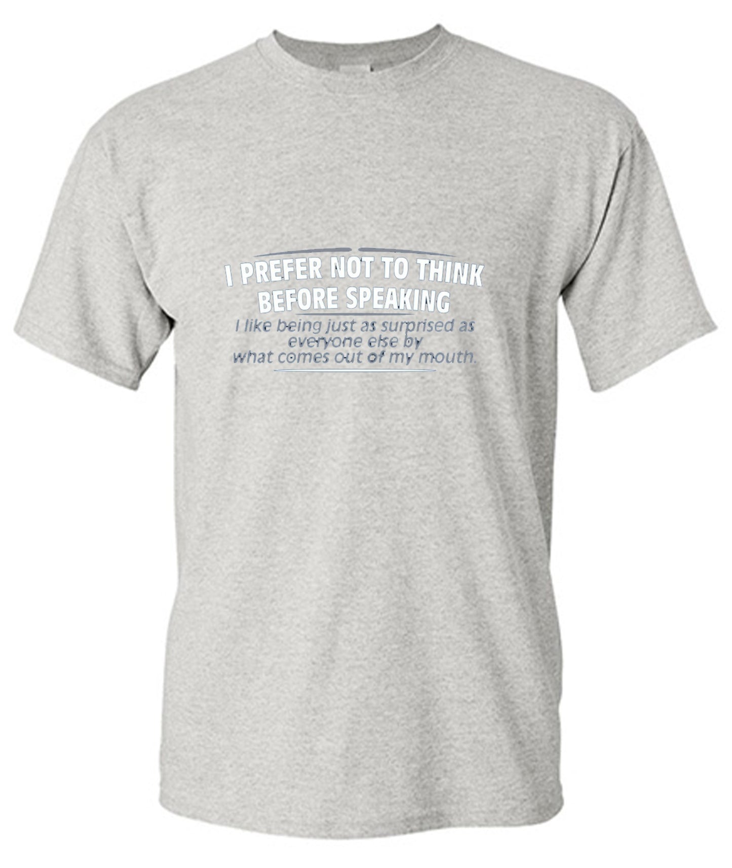 Funny T-Shirts design "I Prefer Not To Think Before Speaking I like Behing Surprised"