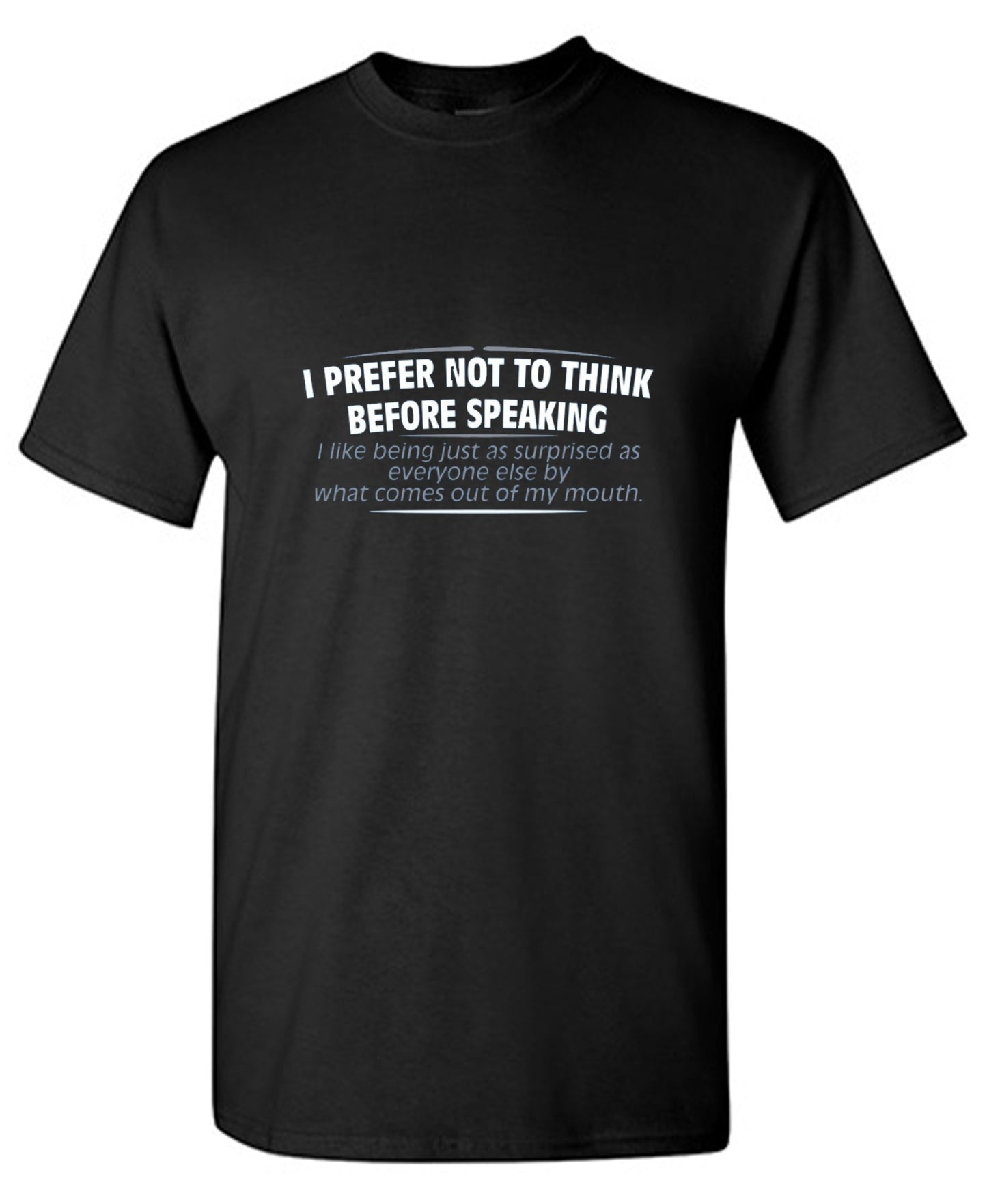 Funny T-Shirts design "I Prefer Not To Think Before Speaking I like Behing Surprised"