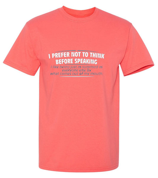 Funny T-Shirts design "I Prefer Not To Think Before Speaking I like Behing Surprised"