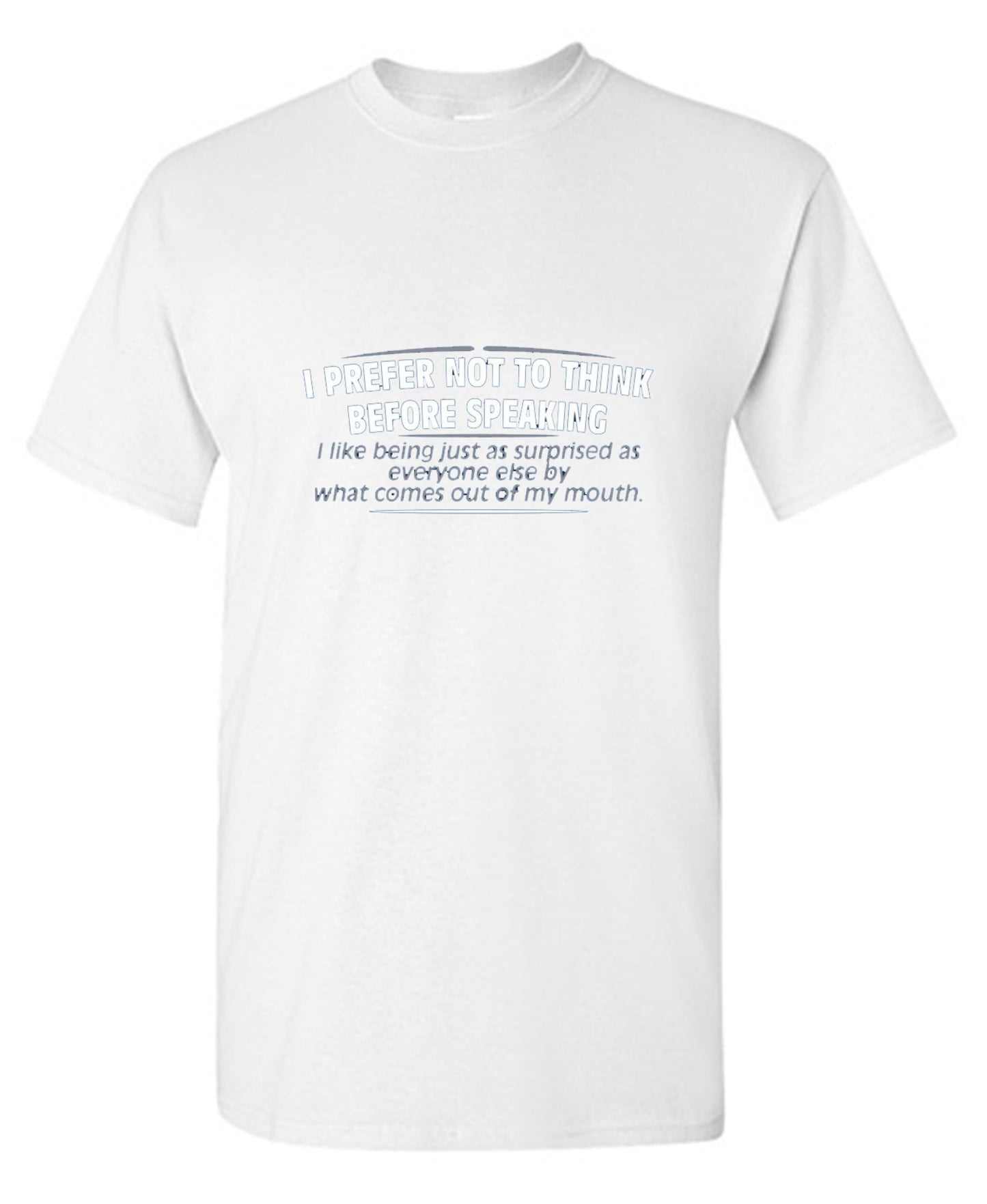 Funny T-Shirts design "I Prefer Not To Think Before Speaking I like Behing Surprised"