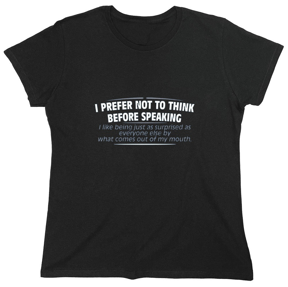 Funny T-Shirts design "I Prefer Not To Think Before Speaking I like Behing Surprised - Womens"