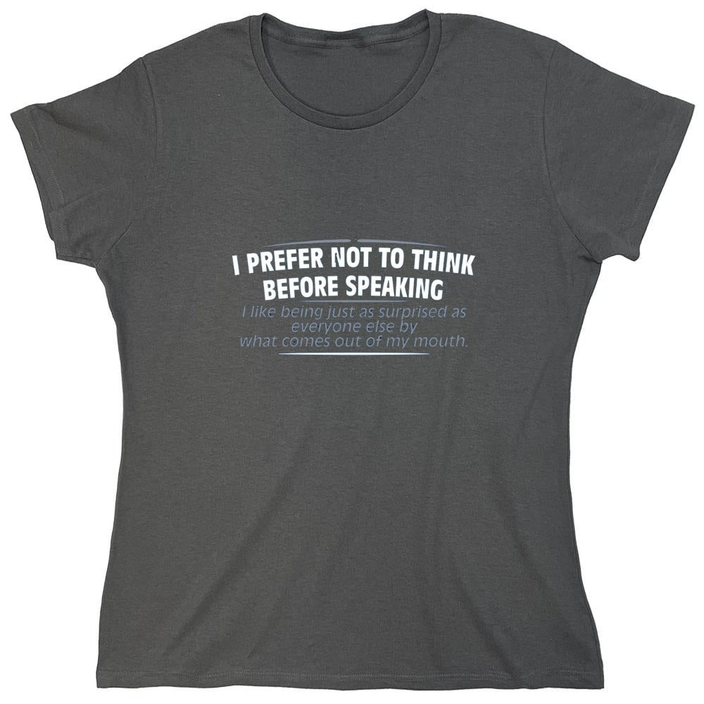 Funny T-Shirts design "I Prefer Not To Think Before Speaking I like Behing Surprised - Womens"