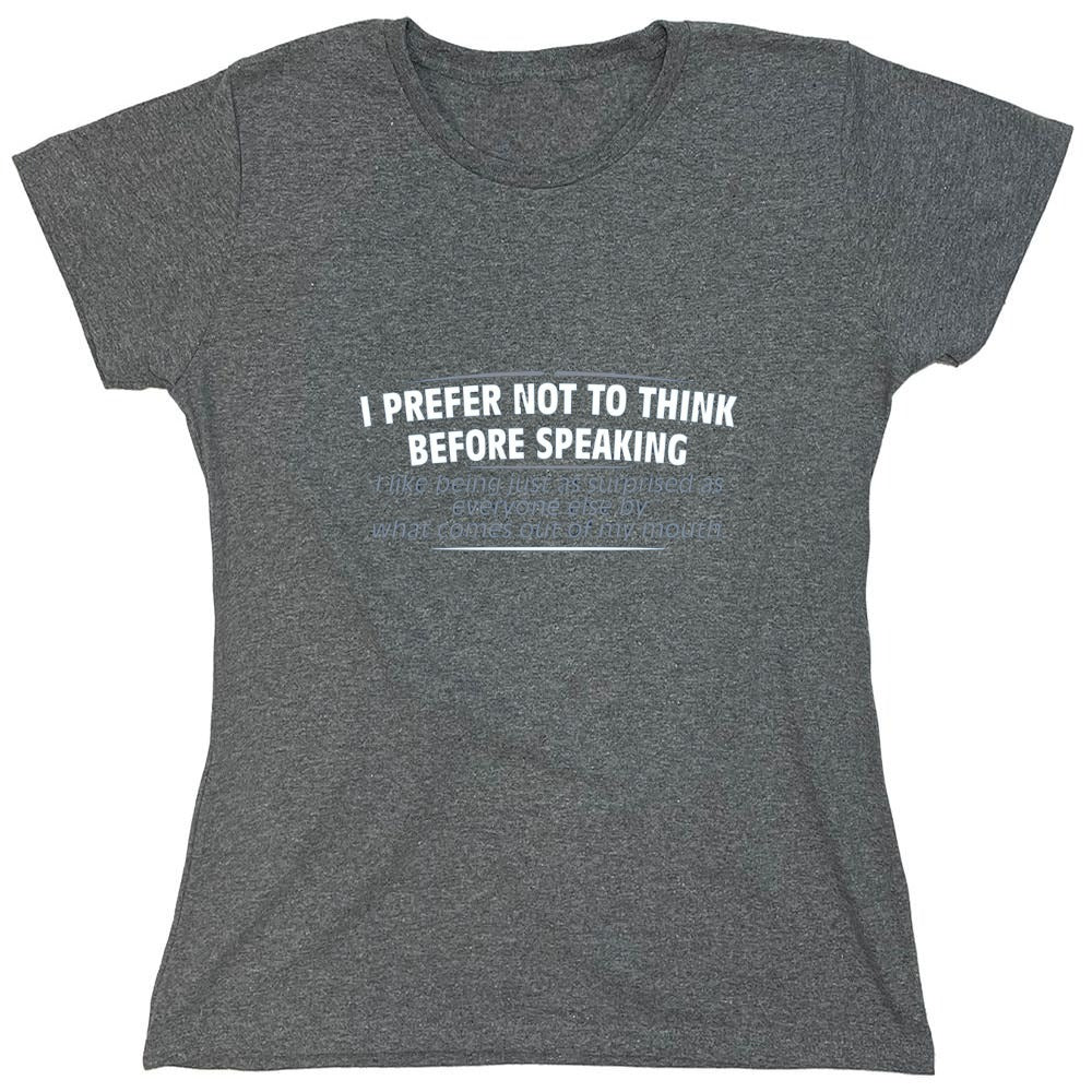 Funny T-Shirts design "I Prefer Not To Think Before Speaking I like Behing Surprised - Womens"