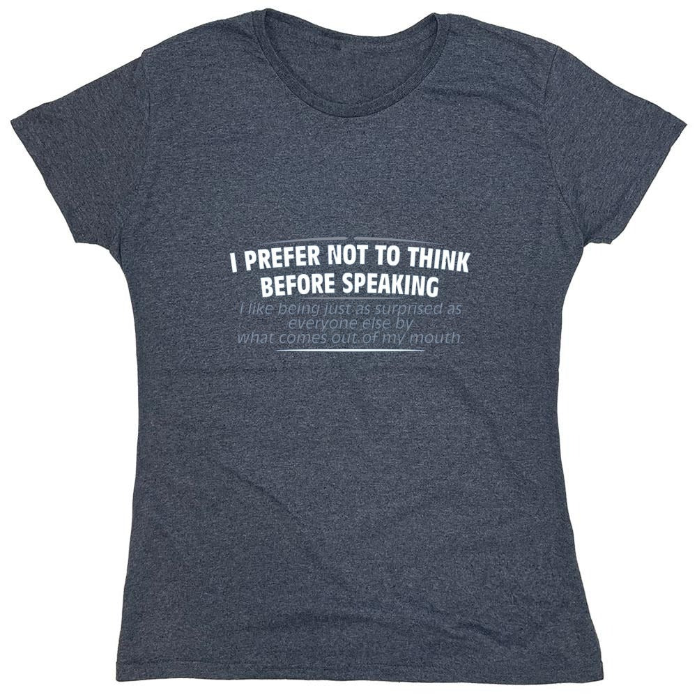 Funny T-Shirts design "I Prefer Not To Think Before Speaking I like Behing Surprised - Womens"