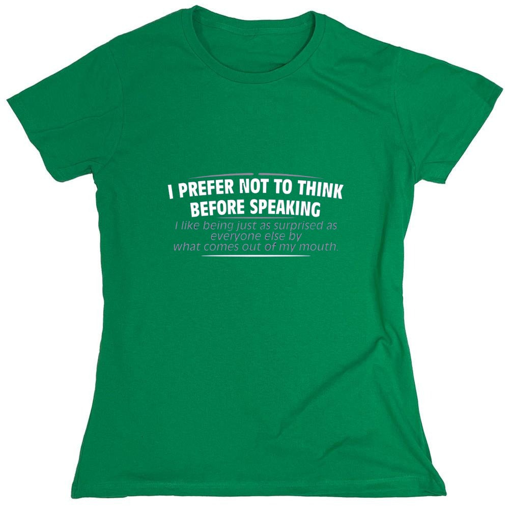 Funny T-Shirts design "I Prefer Not To Think Before Speaking I like Behing Surprised - Womens"