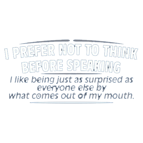 Funny T-Shirts design "I Prefer Not To Think Before Speaking I like Behing Surprised"