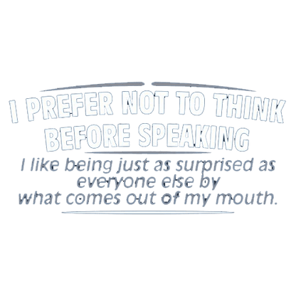 Funny T-Shirts design "I Prefer Not To Think Before Speaking I like Behing Surprised"