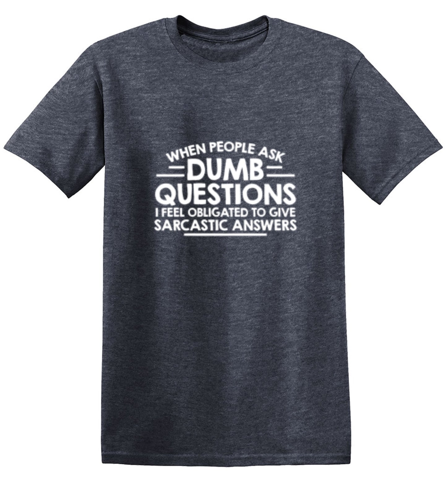 Funny T-Shirts design "When People Ask Dumb Questions, I Feel Obligated To Give Sarcastic Answers"