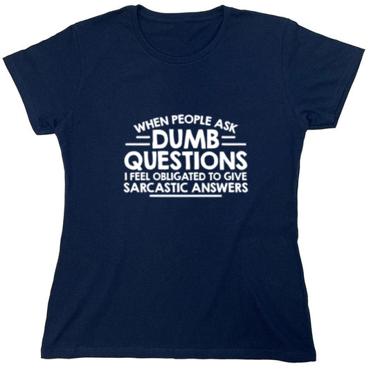 Funny T-Shirts design "When People Ask Dumb Questions, I Feel Obligated To Give Sarcastic Answers - Womens"