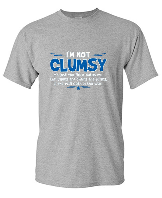 Funny T-Shirts design "I'm Not Clumsy It's Just The Floor Hates Me, The Tables And Chairs Are Bullies"