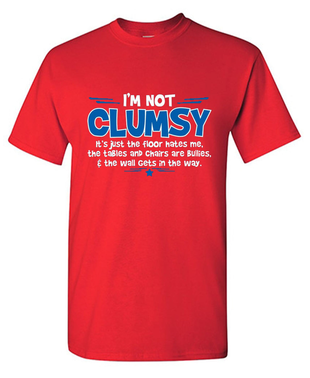 I'm Not Clumsy It's Just The Floor Hates Me, The Tables And Chairs Are Bullies