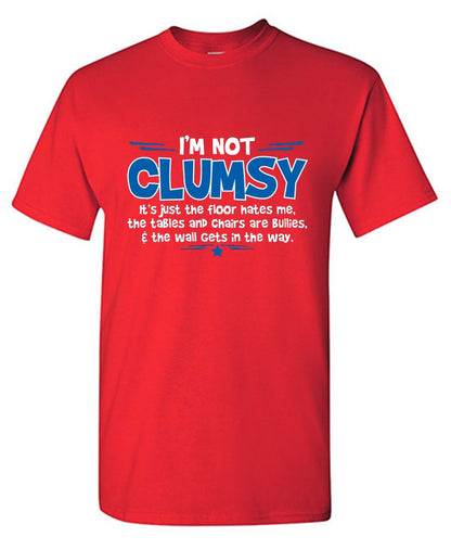 I'm Not Clumsy It's Just The Floor Hates Me, The Tables And Chairs Are Bullies