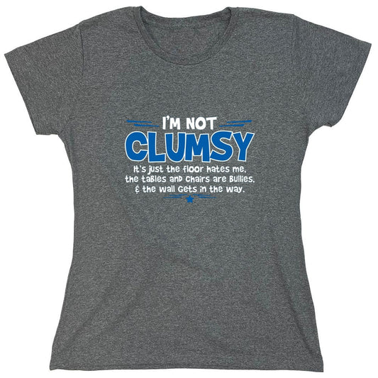 Funny T-Shirts design "I'm Not Clumsy It's Just The Floor Hates Me, The Tables And Chairs Are Bullies - Womens"