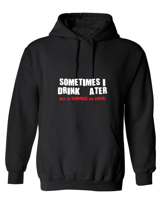 Funny T-Shirts design "Sometimes I Drink Water Just To Surprise My Liver T-Shirt - Hoodie"