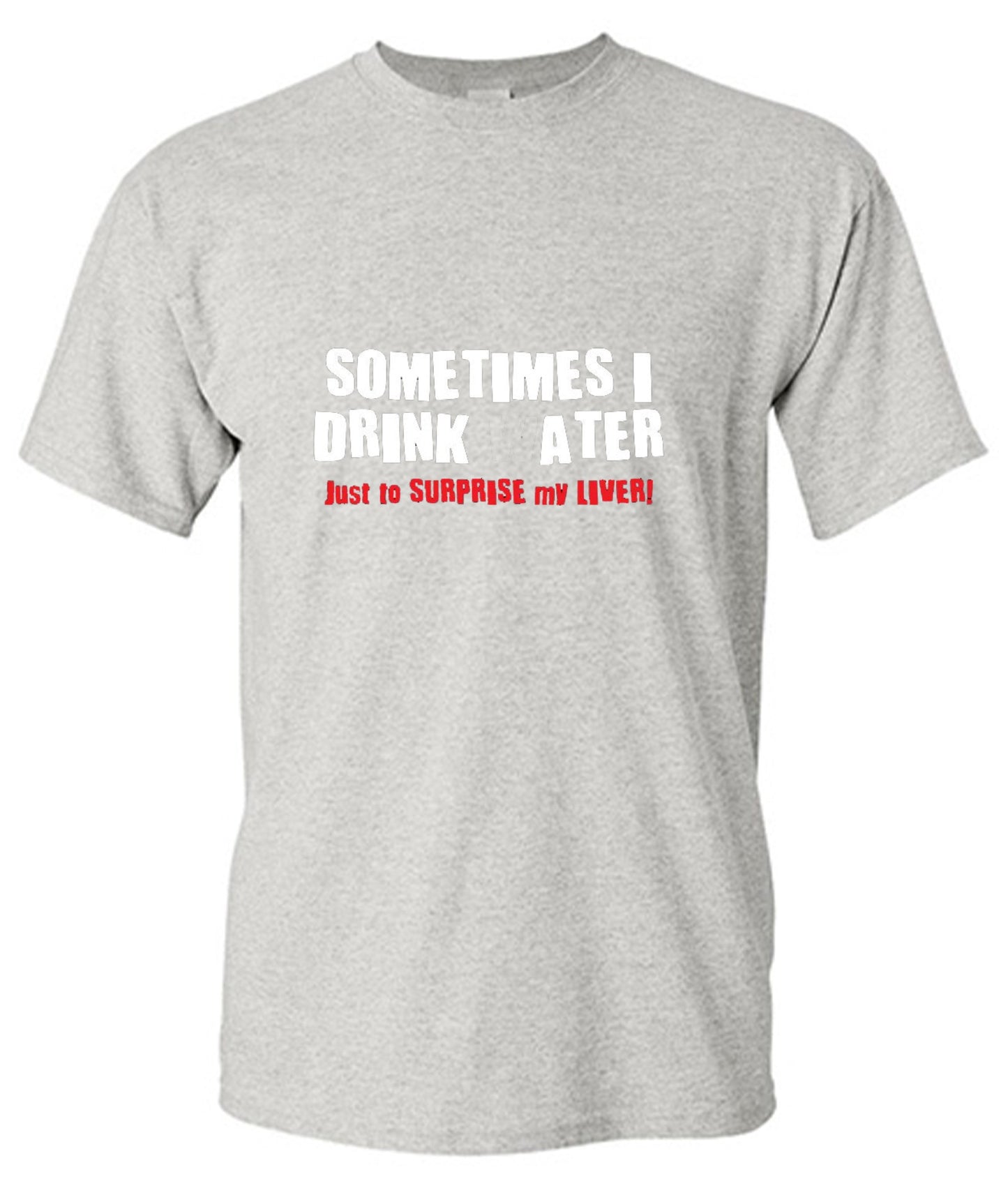 Funny T-Shirts design "Sometimes I Drink Water Just To Surprise My Liver T-Shirt - Ring Spun Tee"