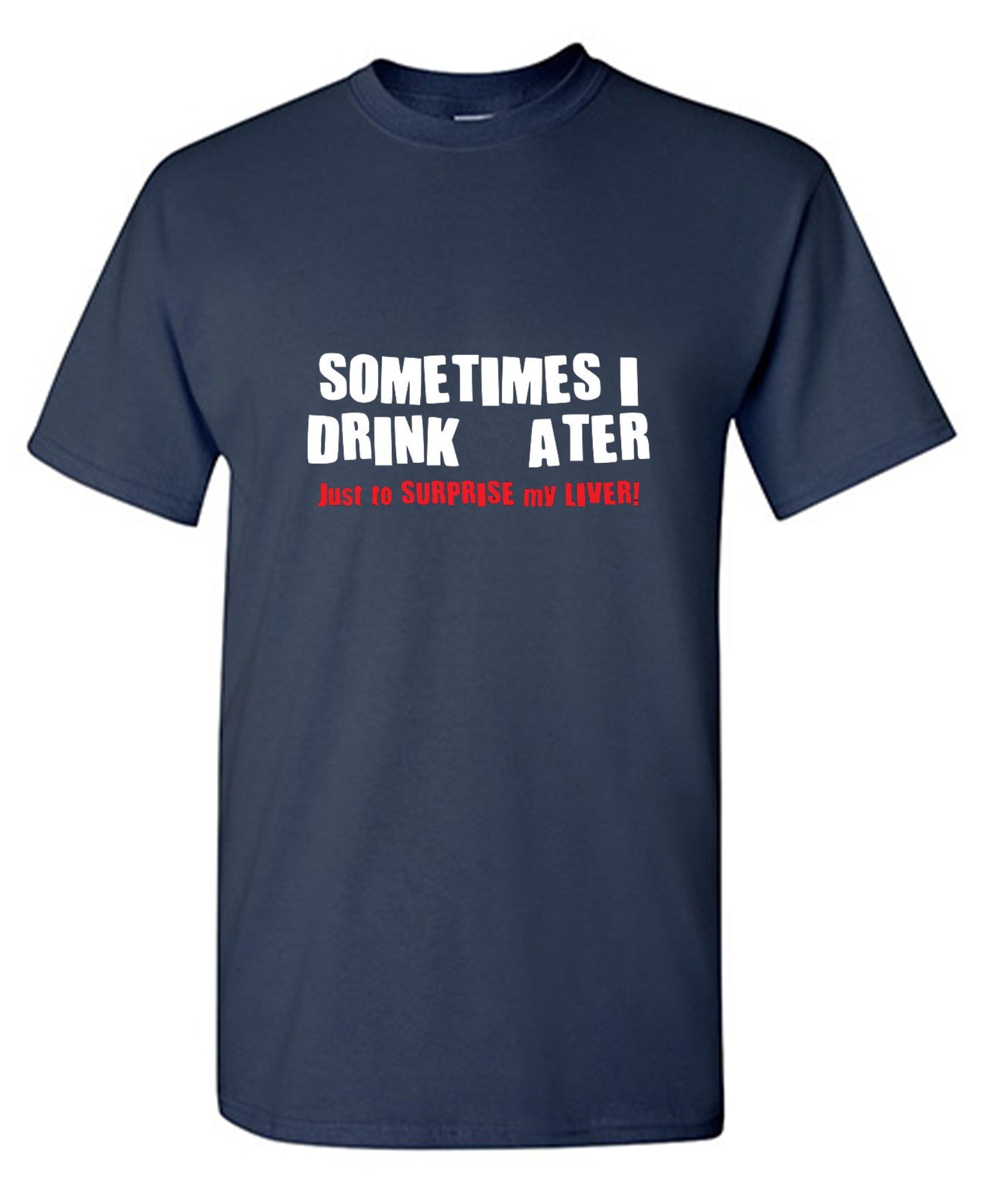 Funny T-Shirts design "Sometimes I Drink Water Just To Surprise My Liver T-Shirt - Tall Tee"