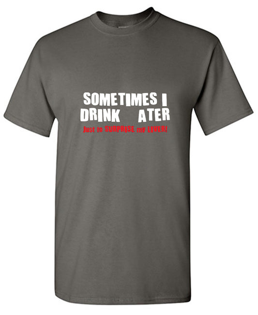 Funny T-Shirts design "Sometimes I Drink Water Just To Surprise My Liver T-Shirt"