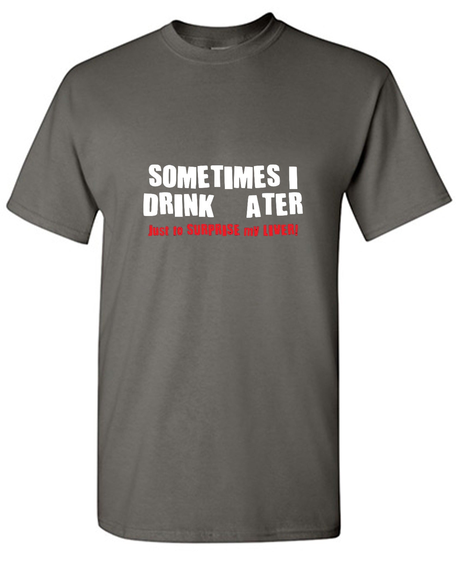 Funny T-Shirts design "Sometimes I Drink Water Just To Surprise My Liver T-Shirt - Tall Tee"