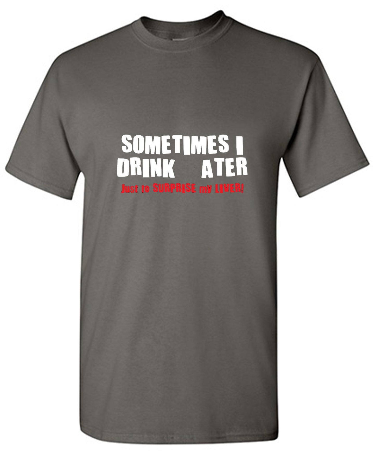 Funny T-Shirts design "Sometimes I Drink Water Just To Surprise My Liver T-Shirt - Ring Spun Tee"
