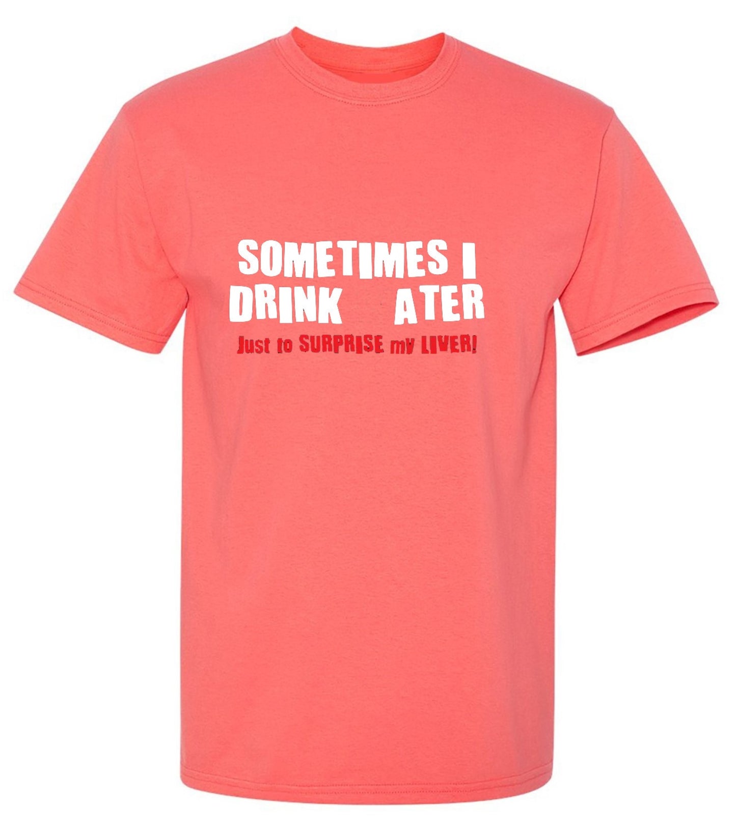 Funny T-Shirts design "Sometimes I Drink Water Just To Surprise My Liver T-Shirt - Ring Spun Tee"