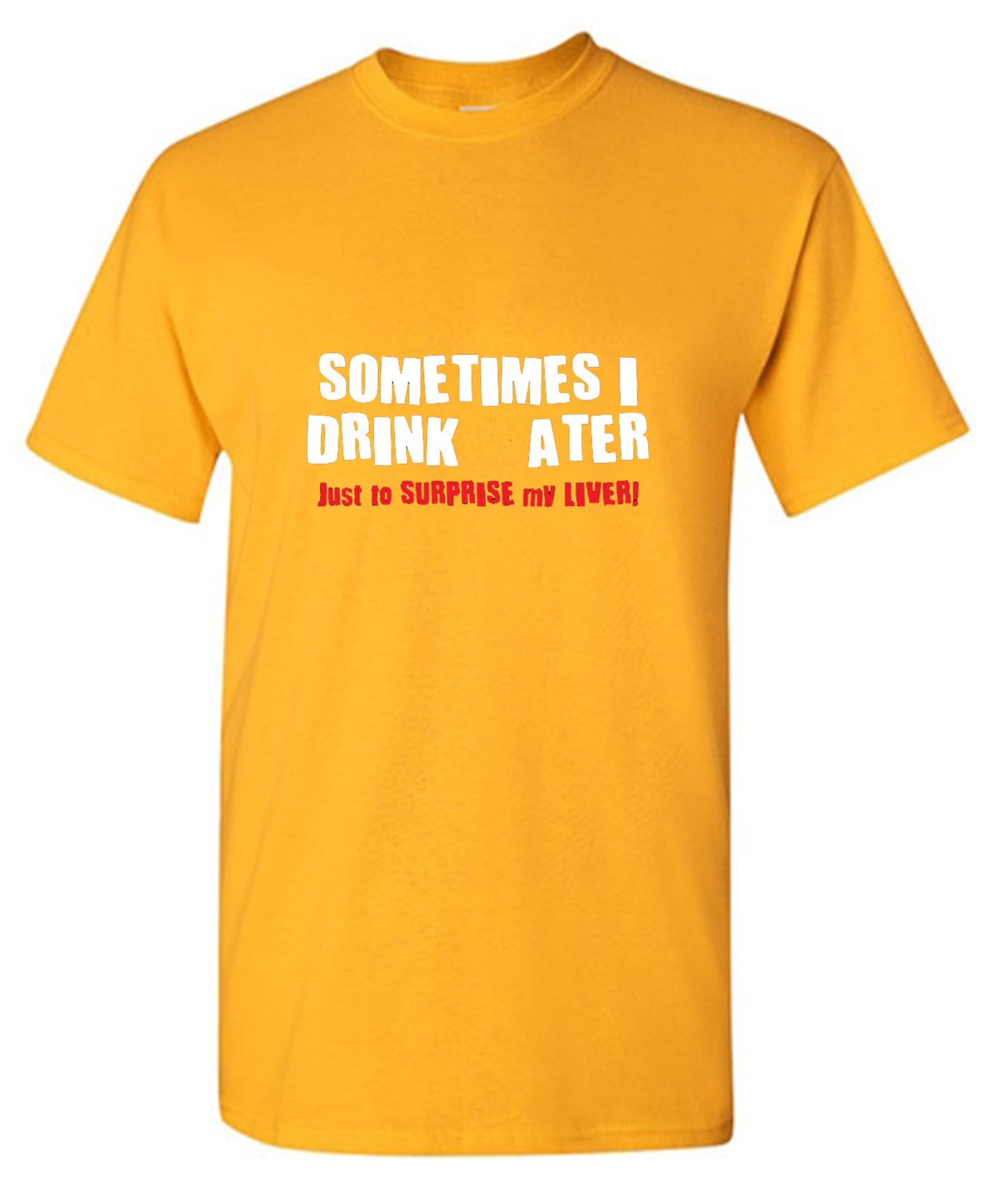 Funny T-Shirts design "Sometimes I Drink Water Just To Surprise My Liver T-Shirt - Ring Spun Tee"
