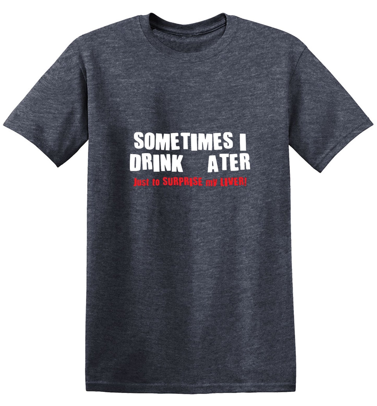 Funny T-Shirts design "Sometimes I Drink Water Just To Surprise My Liver T-Shirt - Ring Spun Tee"