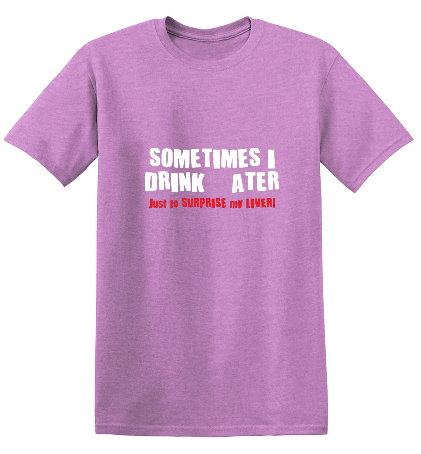 Funny T-Shirts design "Sometimes I Drink Water Just To Surprise My Liver T-Shirt - Ring Spun Tee"